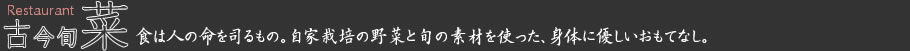 古今旬菜 Restaurant 食は人の命を司るもの。自家栽培の野菜と旬の素材を使った、身体に優しいおもてなし。
